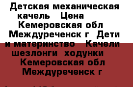 Детская механическая качель › Цена ­ 500 - Кемеровская обл., Междуреченск г. Дети и материнство » Качели, шезлонги, ходунки   . Кемеровская обл.,Междуреченск г.